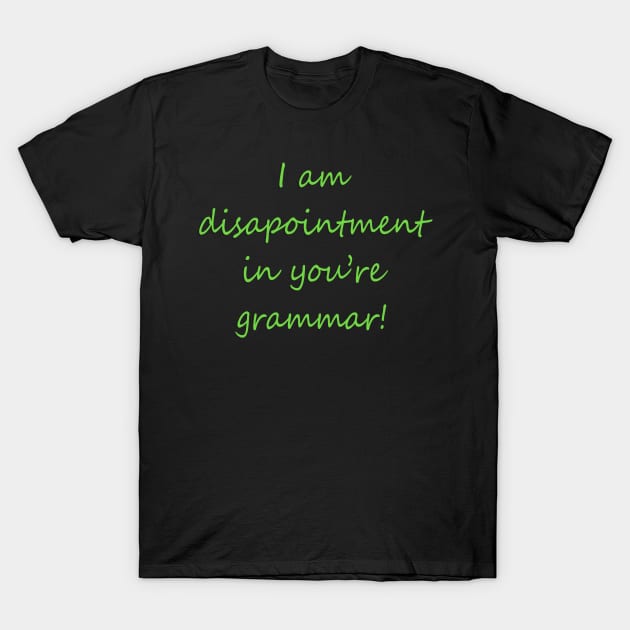 I Am Disapointment in You're Grammar T-Shirt by DavesTees